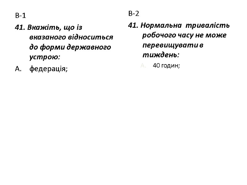 В-1 41. Вкажіть, що із вказаного відноситься до форми державного устрою: федерація; В-2 41.